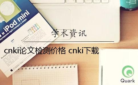 cnki论文检测价格 cnki下载的论文文件格式